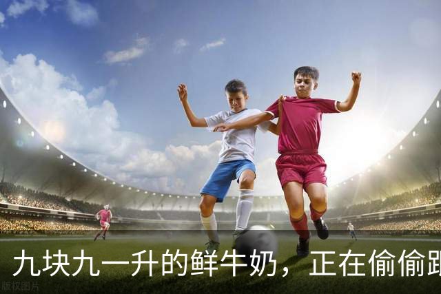 九块九一升的鲜牛奶，正在偷偷跟你玩文字游戏